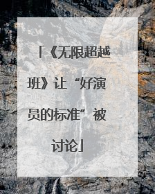 《无限超越班》让“好演员的标准”被讨论