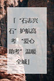 “石志兴石”护航高考 “爱心助考”温暖全城