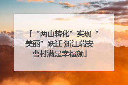 “两山转化”实现“美丽”跃迁 浙江瑞安曹村满是幸福颜