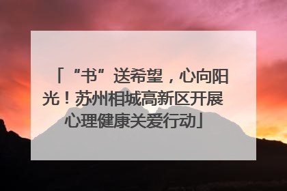 “书”送希望，心向阳光！苏州相城高新区开展心理健康关爱行动