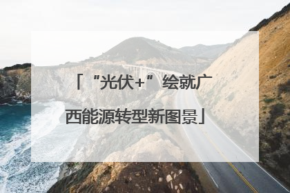 “光伏+”绘就广西能源转型新图景