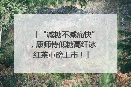 “减糖不减痛快”，康师傅低糖高纤冰红茶重磅上市！