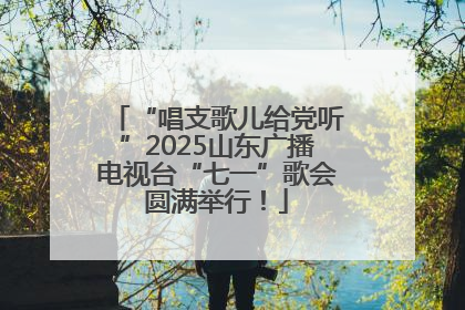 “唱支歌儿给党听”2025山东广播电视台“七一”歌会圆满举行！