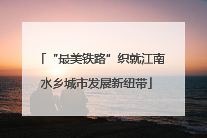 “最美铁路”织就江南水乡城市发展新纽带