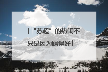“苏超”的热闹不只是因为踢得好