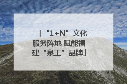 “1+N”文化服务阵地 赋能福建“泉工”品牌