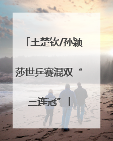 王楚钦/孙颖莎世乒赛混双“三连冠”