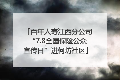 百年人寿江西分公司“7.8全国保险公众宣传日”进何坊社区