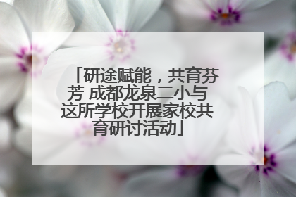 研途赋能，共育芬芳 成都龙泉二小与这所学校开展家校共育研讨活动