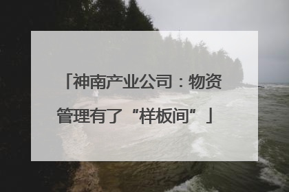 神南产业公司：物资管理有了“样板间”