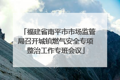 福建省南平市市场监管局召开城镇燃气安全专项整治工作专班会议