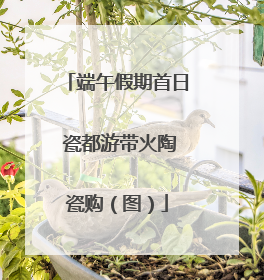端午假期首日 瓷都游带火陶瓷购（图）
