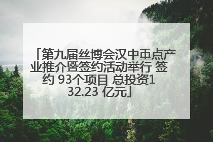 第九届丝博会汉中重点产业推介暨签约活动举行 签约 93个项目 总投资132.23 亿元