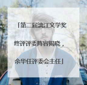 第二届漓江文学奖终评评委阵容揭晓，余华任评委会主任