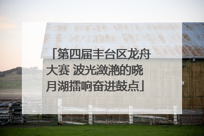 第四届丰台区龙舟大赛 波光潋滟的晓月湖擂响奋进鼓点