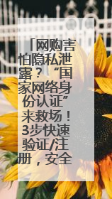 网购害怕隐私泄露？“国家网络身份认证”来救场！3步快速验证/注册，安全又省心
