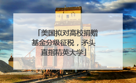 美国拟对高校捐赠基金分级征税，矛头直指精英大学