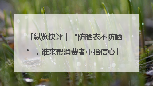 纵览快评｜“防晒衣不防晒”，谁来帮消费者重拾信心