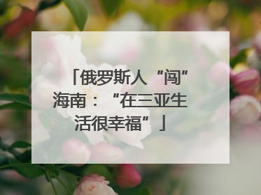 俄罗斯人“闯”海南：“在三亚生活很幸福”