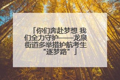 你们奔赴梦想 我们全力守护——龙泉街道多举措护航考生“逐梦路”