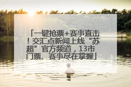 一键抢票+赛事直击！交汇点新闻上线“苏超”官方频道，13市门票、赛事尽在掌握