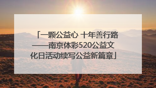 一颗公益心 十年善行路——南京体彩520公益文化日活动续写公益新篇章