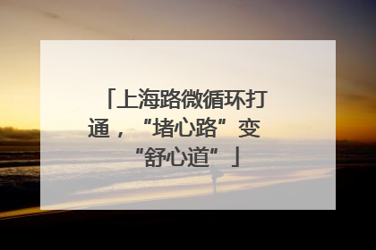 上海路微循环打通，“堵心路”变“舒心道”
