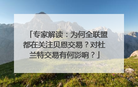 专家解读：为何全联盟都在关注贝恩交易？对杜兰特交易有何影响？