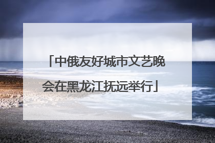 中俄友好城市文艺晚会在黑龙江抚远举行