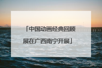 中国动画经典回顾展在广西南宁开展