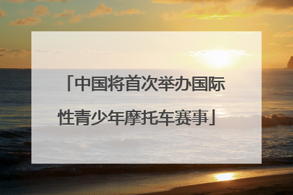 中国将首次举办国际性青少年摩托车赛事