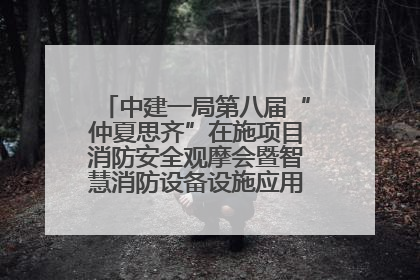 中建一局第八届“仲夏思齐”在施项目消防安全观摩会暨智慧消防设备设施应用交流会成功举办