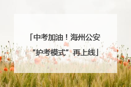 中考加油！海州公安“护考模式”再上线