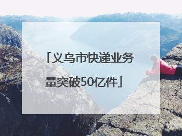 义乌市快递业务量突破50亿件