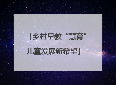 乡村早教“慧育”儿童发展新希望