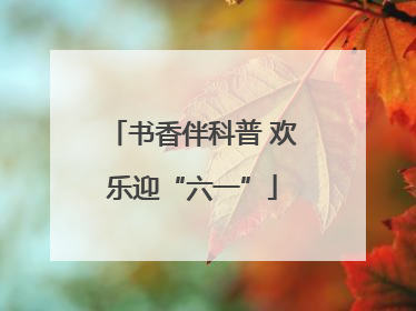 书香伴科普 欢乐迎“六一”