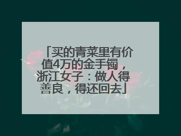买的青菜里有价值4万的金手镯，浙江女子：做人得善良，得还回去