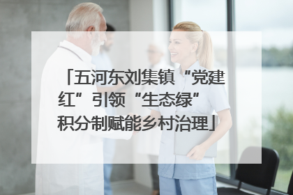 五河东刘集镇“党建红”引领“生态绿” 积分制赋能乡村治理
