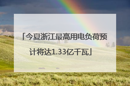 今夏浙江最高用电负荷预计将达1.33亿千瓦