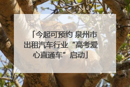 今起可预约 泉州市出租汽车行业“高考爱心直通车”启动