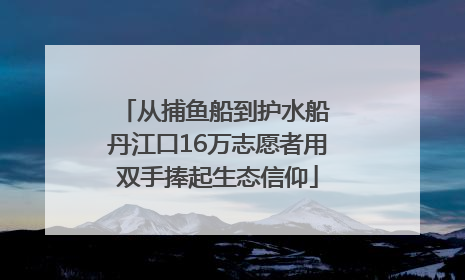 从捕鱼船到护水船 丹江口16万志愿者用双手捧起生态信仰