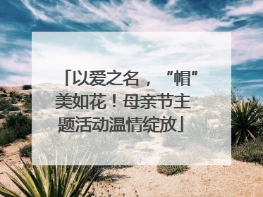 以爱之名，“帽” 美如花！母亲节主题活动温情绽放