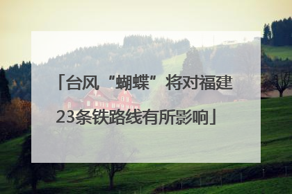 台风“蝴蝶”将对福建23条铁路线有所影响
