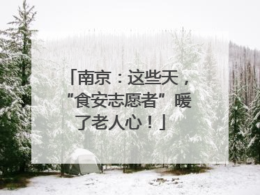 南京：这些天，“食安志愿者”暖了老人心！