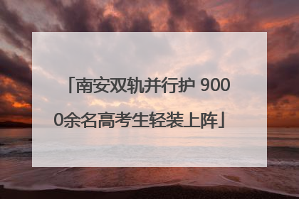 南安双轨并行护 9000余名高考生轻装上阵