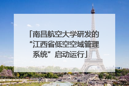 南昌航空大学研发的“江西省低空空域管理系统”启动运行
