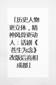 历史人物更立体，精神风骨更动人：话剧《苍生为念》改版后亮相成都