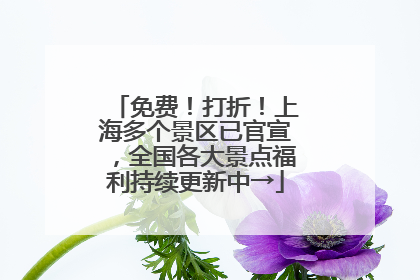 免费！打折！上海多个景区已官宣，全国各大景点福利持续更新中→