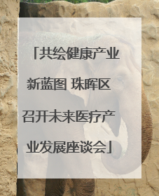 共绘健康产业新蓝图 珠晖区召开未来医疗产业发展座谈会