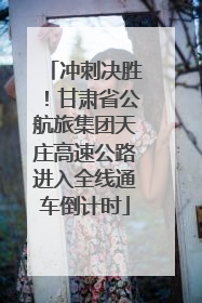 冲刺决胜！甘肃省公航旅集团天庄高速公路进入全线通车倒计时